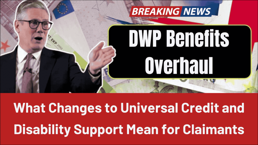 DWP Benefits Overhaul, What Changes to Universal Credit and Disability Support Mean for Claimants